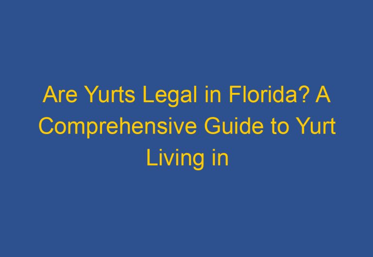 Are Yurts Legal in Florida? A Comprehensive Guide to Yurt Living in the Sunshine State