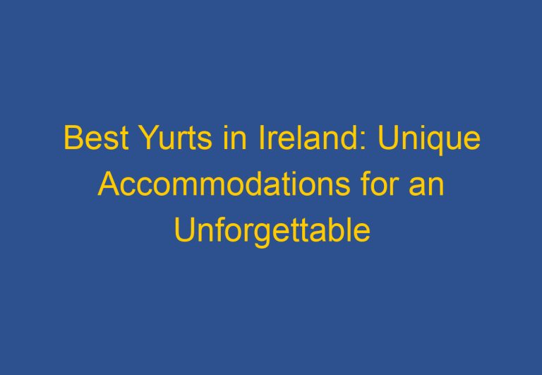 Best Yurts in Ireland: Unique Accommodations for an Unforgettable Getaway