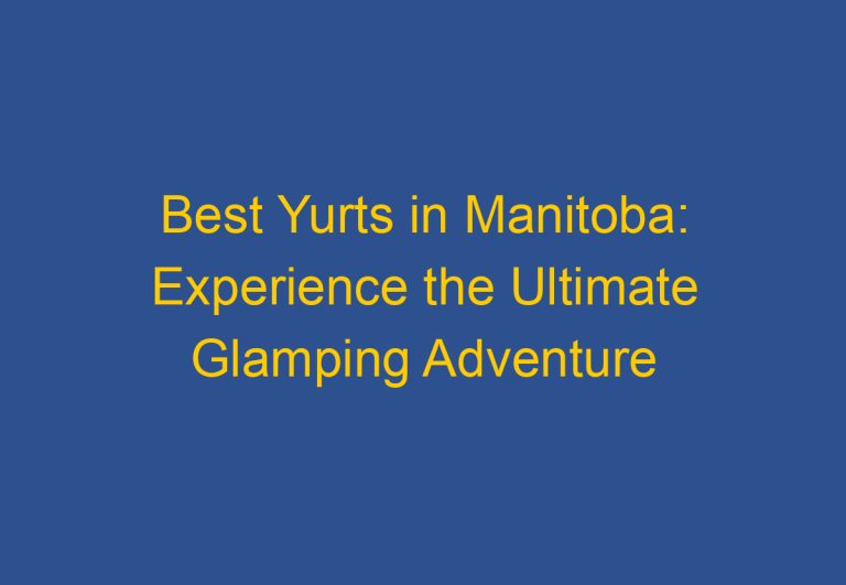 Best Yurts in Manitoba: Experience the Ultimate Glamping Adventure