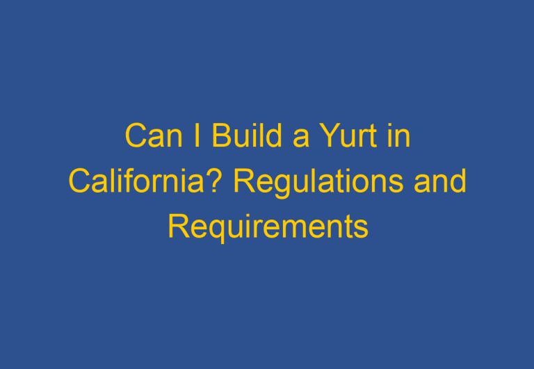 Can I Build a Yurt in California? Regulations and Requirements Explained