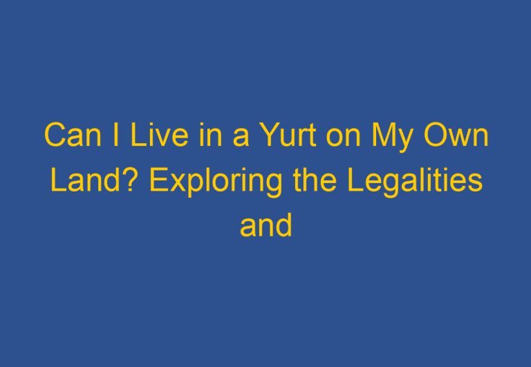 Can I Live in a Yurt on My Own Land? Exploring the Legalities and Practicalities