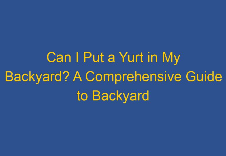 Can I Put a Yurt in My Backyard? A Comprehensive Guide to Backyard Yurt Installation