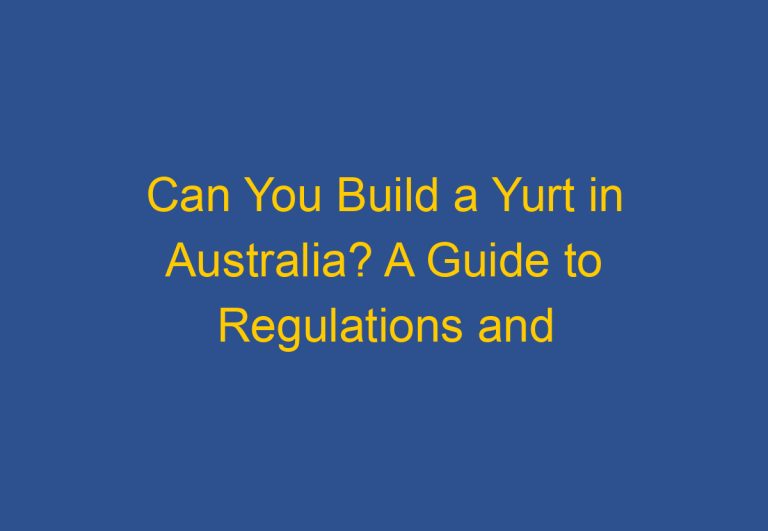 Can You Build a Yurt in Australia? A Guide to Regulations and Requirements