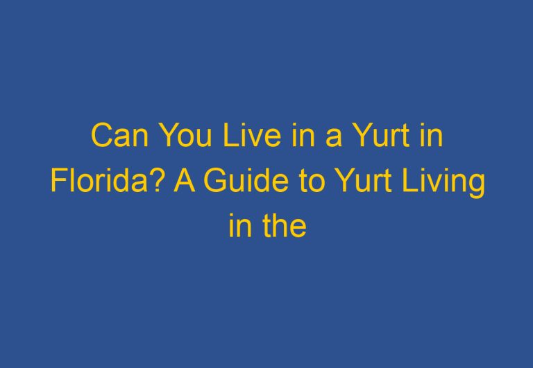 Can You Live in a Yurt in Florida? A Guide to Yurt Living in the Sunshine State