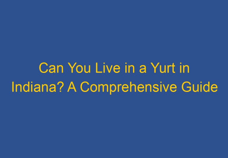 Can You Live in a Yurt in Indiana? A Comprehensive Guide