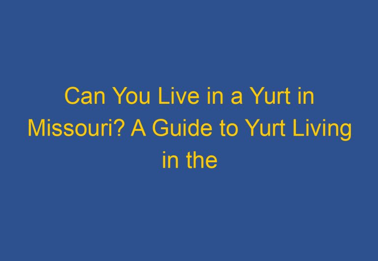 Can You Live in a Yurt in Missouri? A Guide to Yurt Living in the Show-Me State