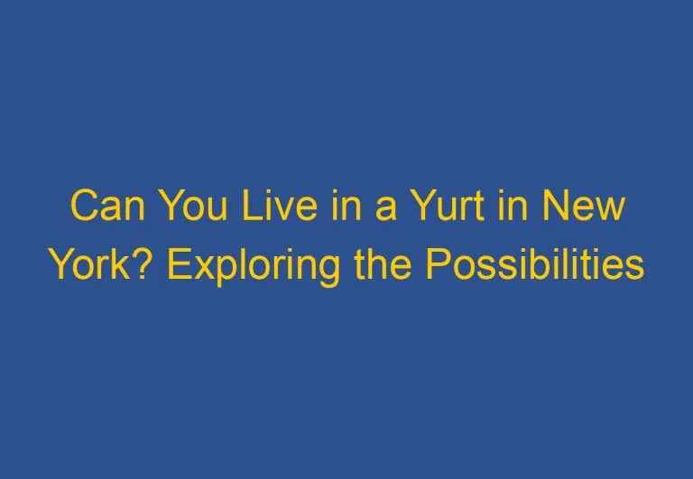 Can You Live in a Yurt in New York? Exploring the Possibilities