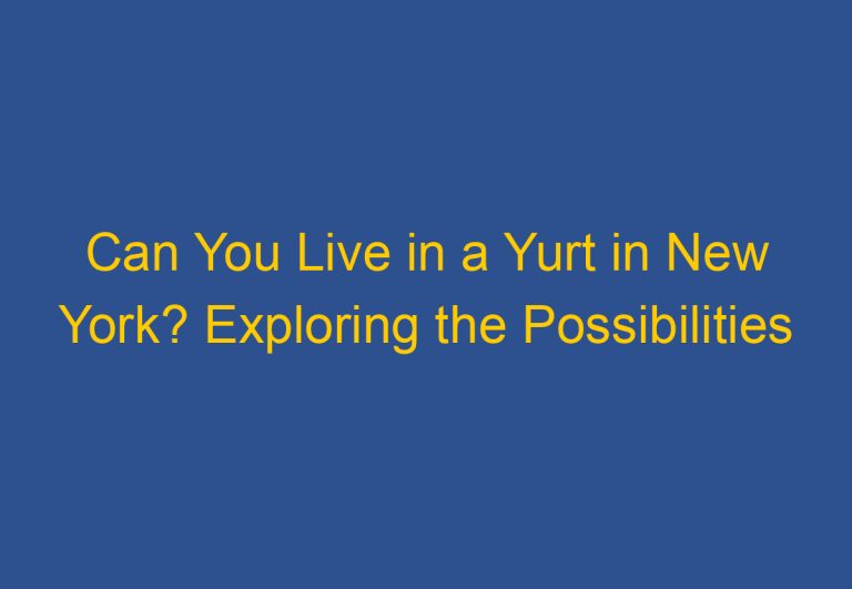 Can You Live in a Yurt in New York? Exploring the Possibilities