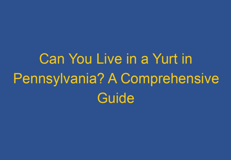 Can You Live in a Yurt in Pennsylvania? A Comprehensive Guide