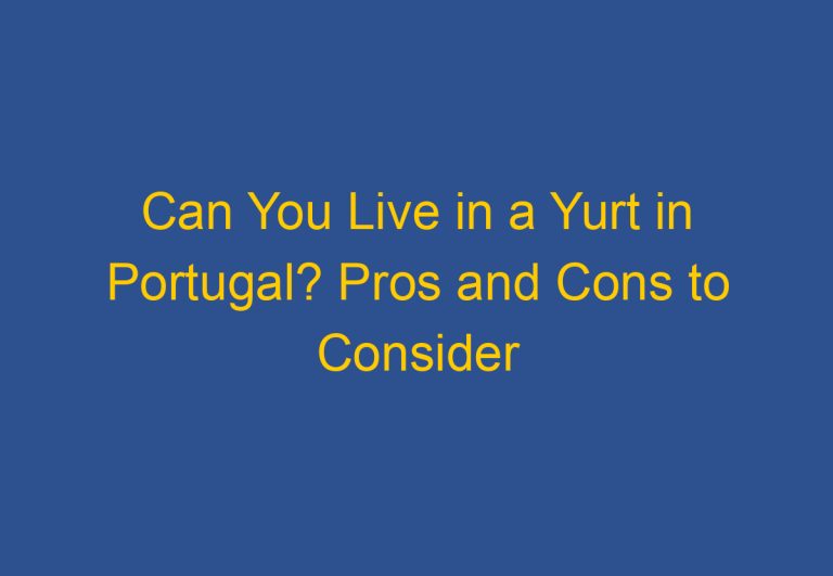 Can You Live in a Yurt in Portugal? Pros and Cons to Consider