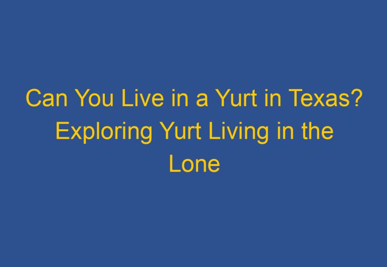 Can You Live in a Yurt in Texas? Exploring Yurt Living in the Lone Star State