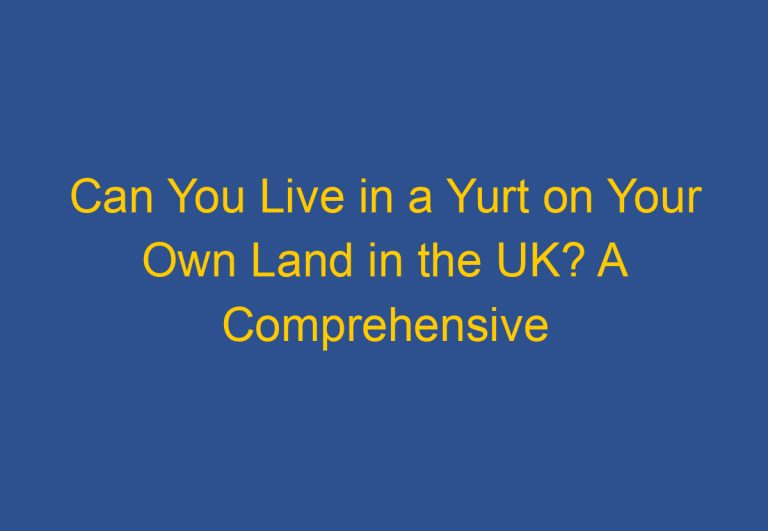 Can You Live in a Yurt on Your Own Land in the UK? A Comprehensive Guide