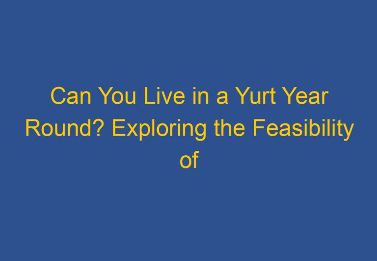 Can You Live in a Yurt Year Round? Exploring the Feasibility of Year-Round Yurt Living