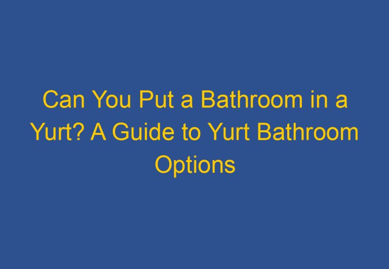 Can You Put a Bathroom in a Yurt? A Guide to Yurt Bathroom Options