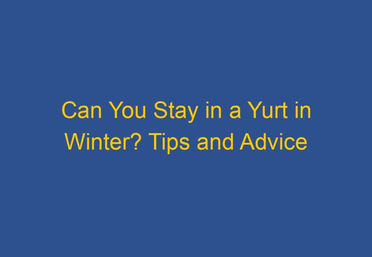 Can You Stay in a Yurt in Winter? Tips and Advice