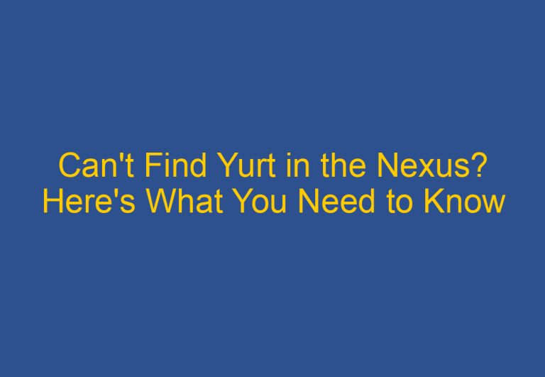 Can’t Find Yurt in the Nexus? Here’s What You Need to Know