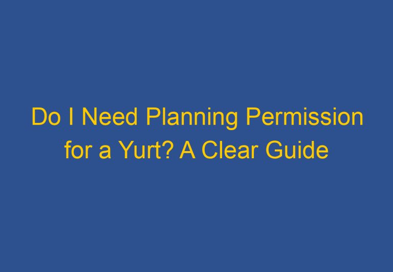 Do I Need Planning Permission for a Yurt? A Clear Guide