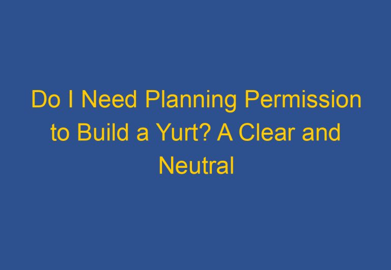 Do I Need Planning Permission to Build a Yurt? A Clear and Neutral Answer