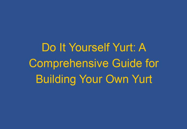 Do It Yourself Yurt: A Comprehensive Guide for Building Your Own Yurt