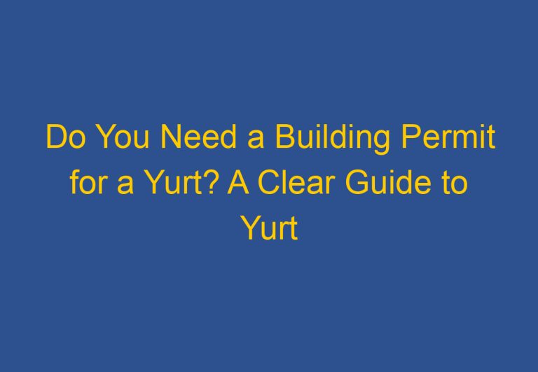 Do You Need a Building Permit for a Yurt? A Clear Guide to Yurt Permits