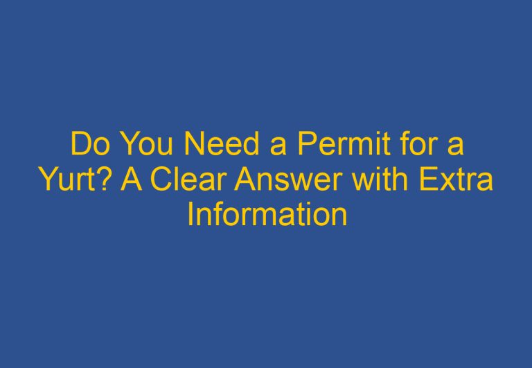 Do You Need a Permit for a Yurt? A Clear Answer with Extra Information