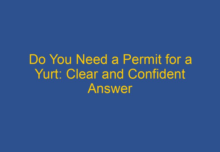 Do You Need a Permit for a Yurt: Clear and Confident Answer