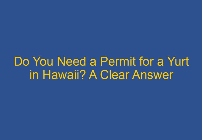 Do You Need a Permit for a Yurt in Hawaii? A Clear Answer