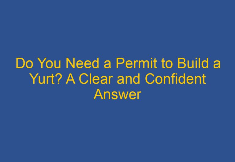 Do You Need a Permit to Build a Yurt? A Clear and Confident Answer