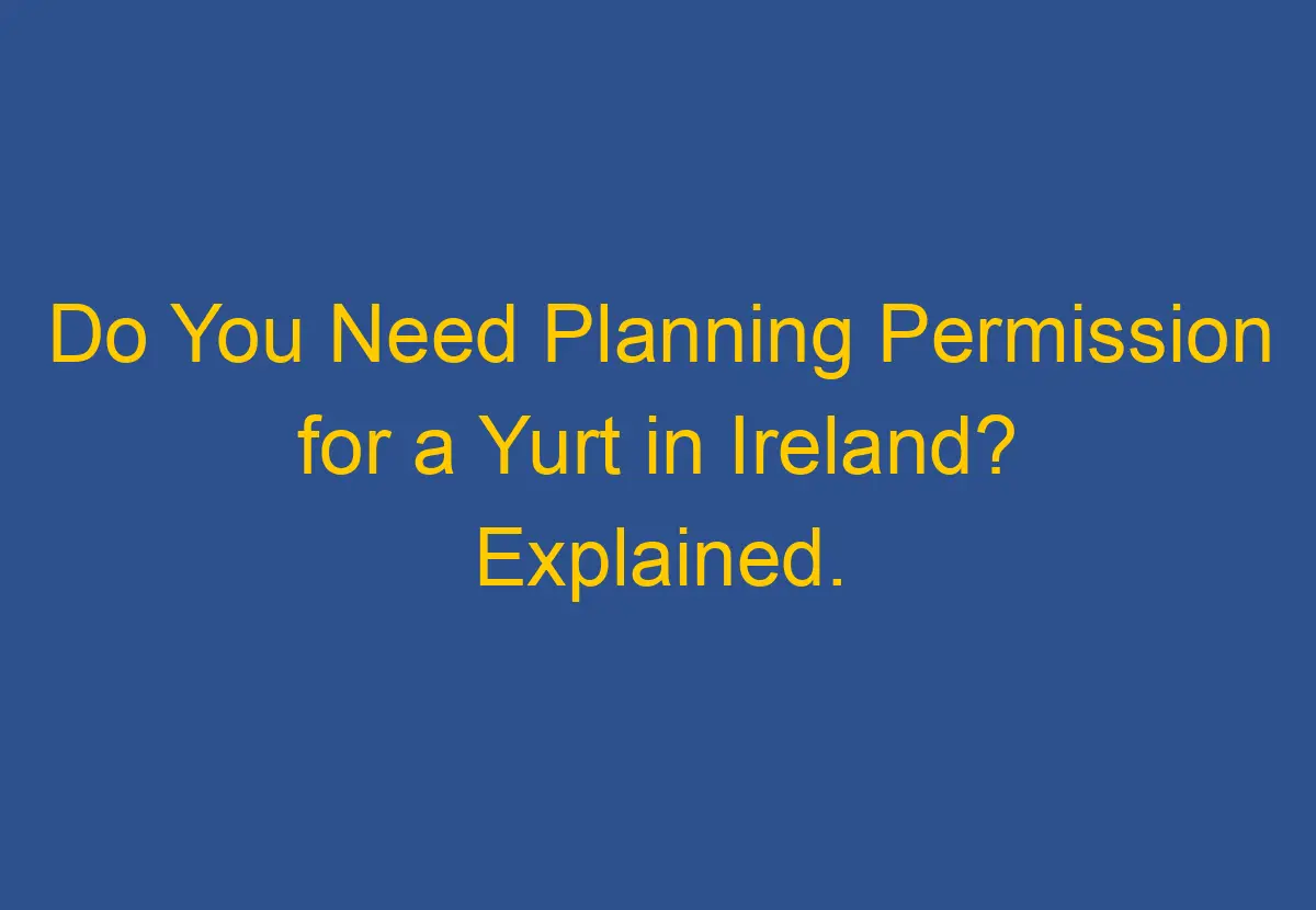 Do You Need Planning Permission for a Yurt in Ireland? Explained