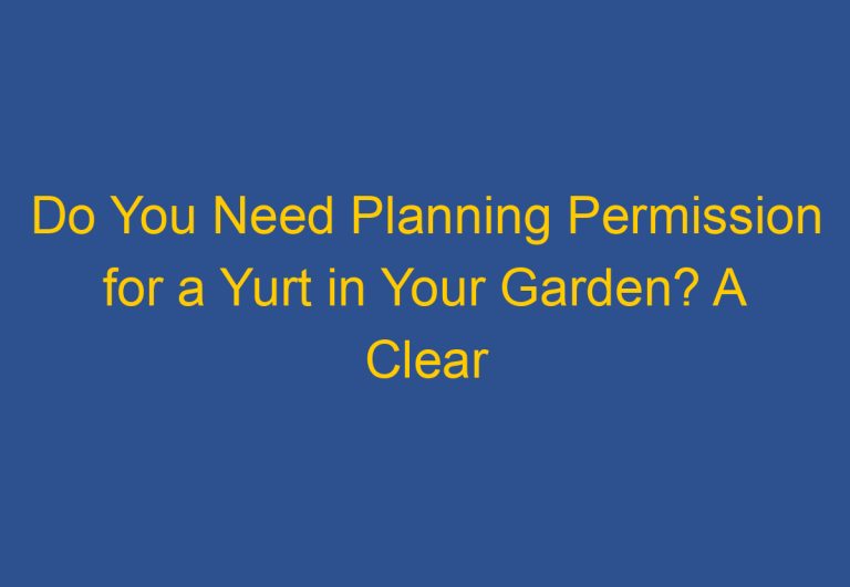 Do You Need Planning Permission for a Yurt in Your Garden? A Clear and Knowledgeable Answer
