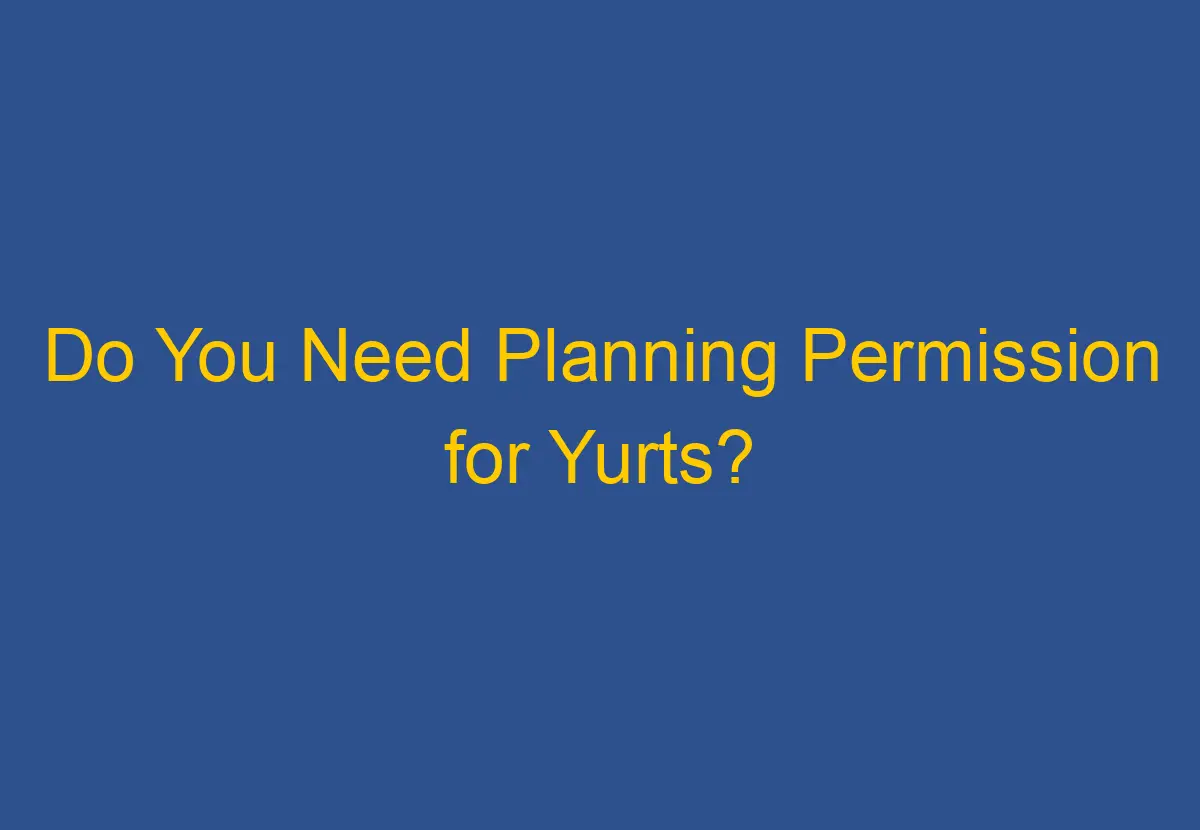 do-you-need-planning-permission-for-yurts-downsizegeek