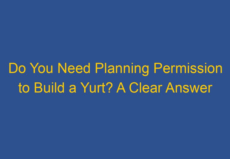 Do You Need Planning Permission to Build a Yurt? A Clear Answer