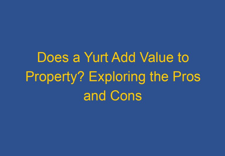 Does a Yurt Add Value to Property? Exploring the Pros and Cons
