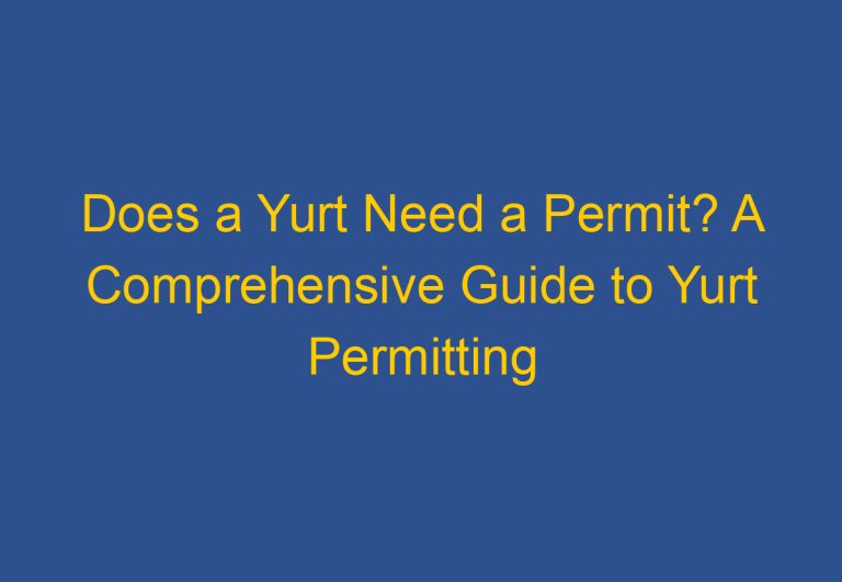 Does a Yurt Need a Permit? A Comprehensive Guide to Yurt Permitting Requirements