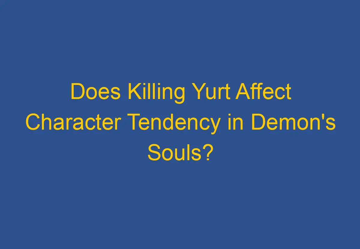 Does Killing Yurt Affect Character Tendency In Demon S Souls   Does Killing Yurt Affect Character Tendency In Demons Souls 992 