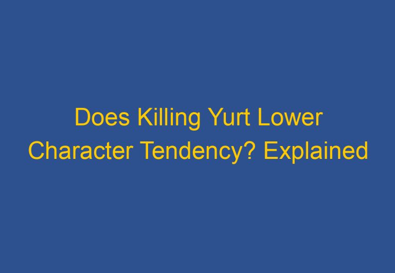 Does Killing Yurt Lower Character Tendency? Explained