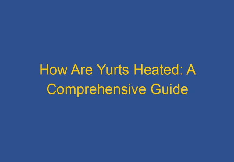 How Are Yurts Heated: A Comprehensive Guide