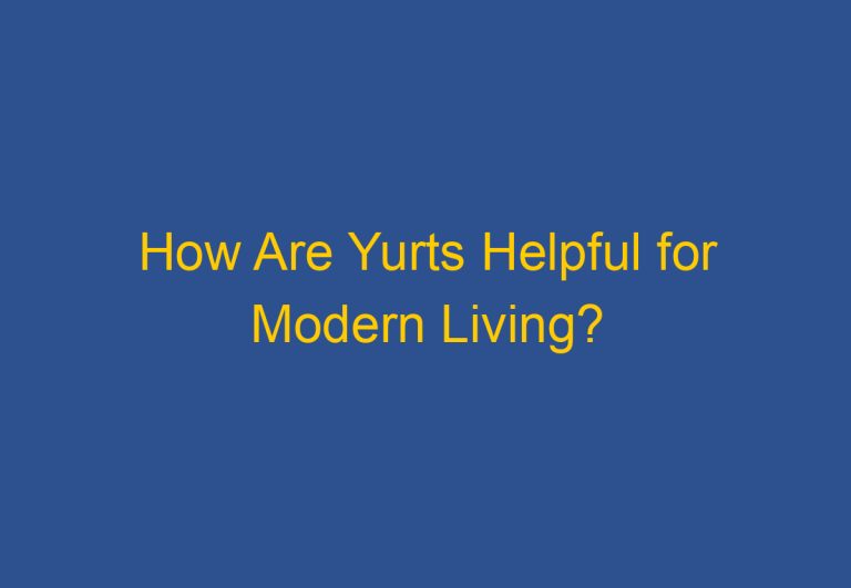 How Are Yurts Helpful for Modern Living?
