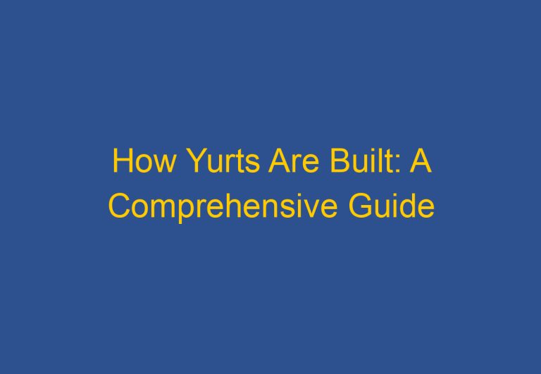 How Yurts Are Built: A Comprehensive Guide