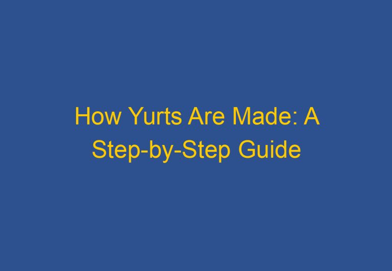 How Yurts Are Made: A Step-by-Step Guide