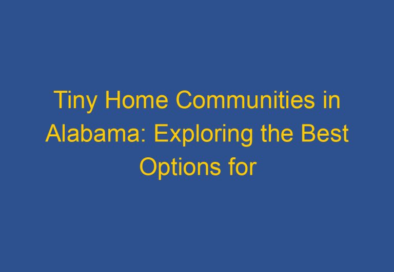 Tiny Home Communities in Alabama: Exploring the Best Options for Affordable Living