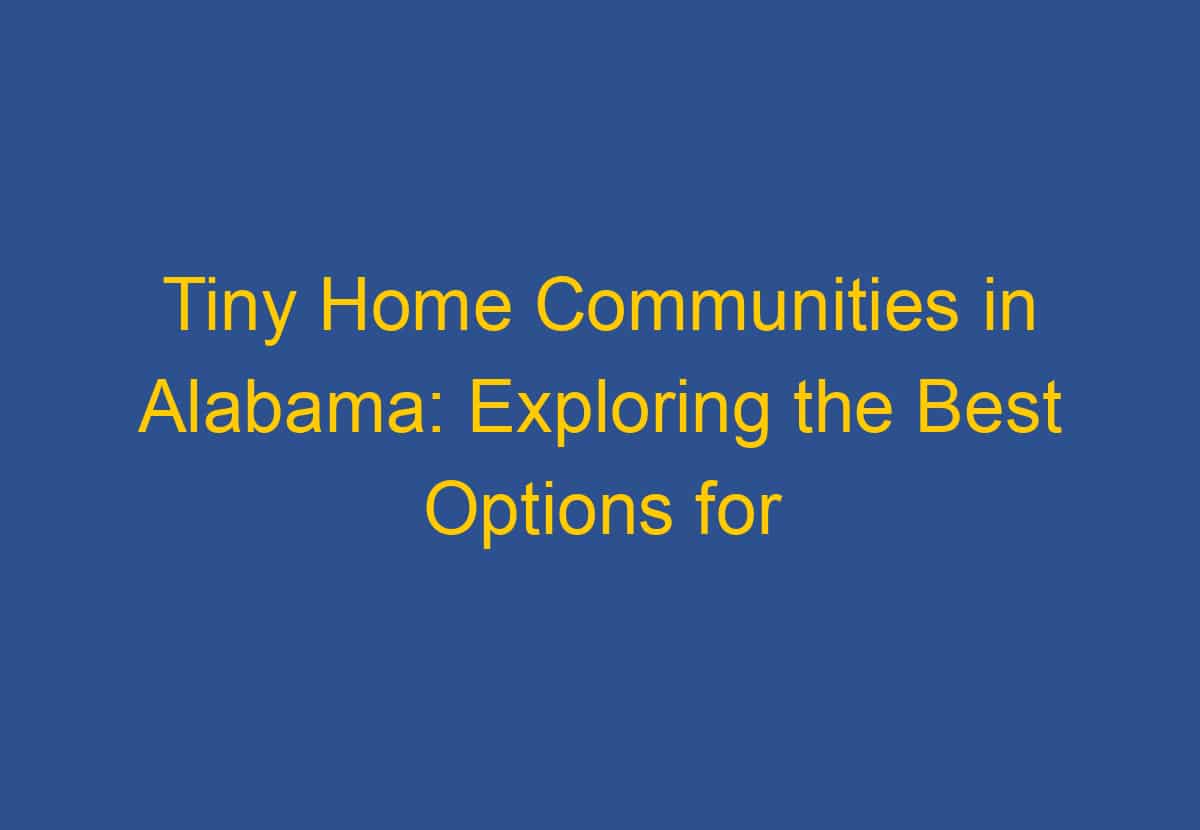 Tiny Home Communities in Alabama: Exploring the Best Options for ...
