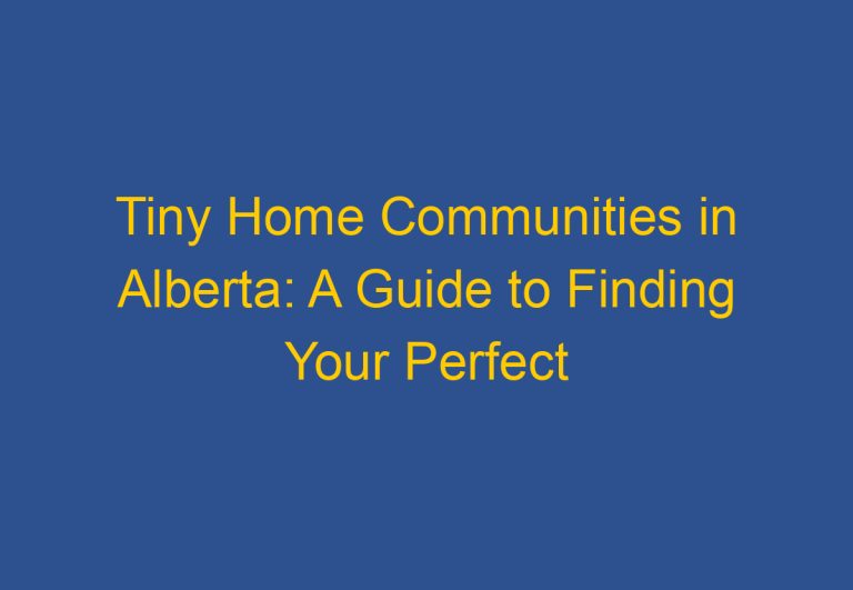 Tiny Home Communities in Alberta: A Guide to Finding Your Perfect Community