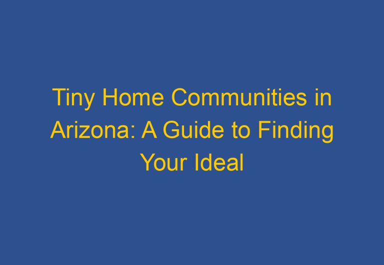 Tiny Home Communities in Arizona: A Guide to Finding Your Ideal Community