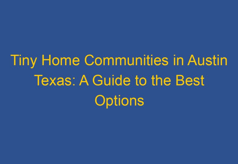 Tiny Home Communities in Austin Texas: A Guide to the Best Options