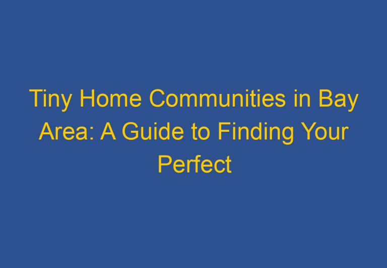 Tiny Home Communities in Bay Area: A Guide to Finding Your Perfect Community