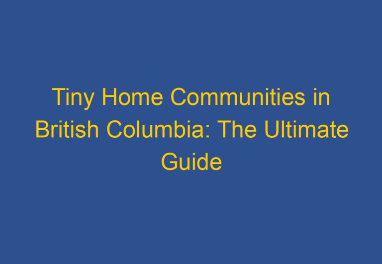 Tiny Home Communities in British Columbia: The Ultimate Guide