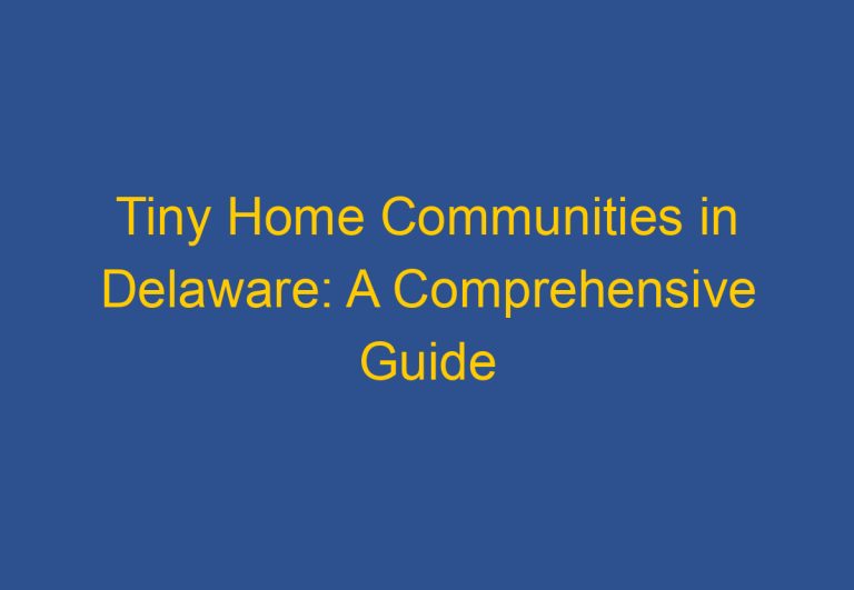 Tiny Home Communities in Delaware: A Comprehensive Guide
