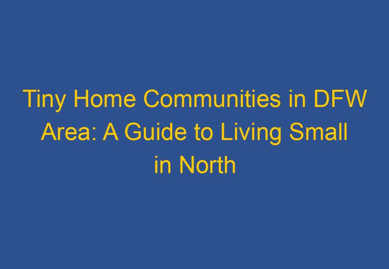 Tiny Home Communities in DFW Area: A Guide to Living Small in North Texas
