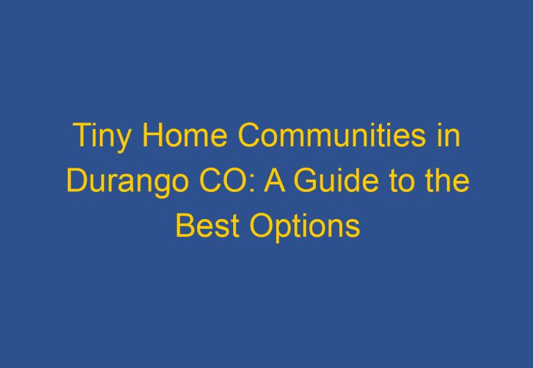 Tiny Home Communities in Durango CO: A Guide to the Best Options Available